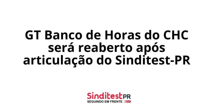 GT Banco de Horas do CHC será reaberto após articulação do Sinditest-PR