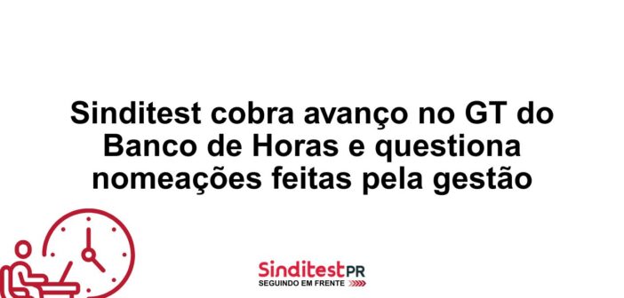 Sinditest-PR cobra avanço no GT do Banco de Horas e questiona nomeações feitas pela gestão